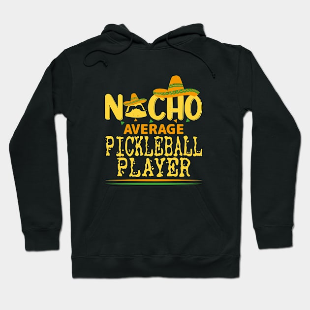 Nacho Average Pickleball Player Mexican Sport Cinco De Mayo Hoodie by WildFoxFarmCo